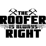 The Roofer Is Always Right Quote Vector Design Element White Background Roofing Roofer Roof Home House Residential Construction Architecture Building Rooftop Work Repair Worker Builder Company Business Logo Clipart SVG