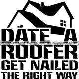 Date A Roofer Get Nailed The Right Way Quote Vector Design Element Roofing Roofer Roof Home House Residential Construction Architecture Building Rooftop Work Repair Worker Builder Company Business Logo Clipart SVG