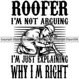 Roofer I'm Not Arguing I'm Just Explaining Why I'm Right Roofing Quote Design Element Roofer Roof Home House Residential Construction Architecture Building Rooftop Work Repair Worker Builder Company Business Logo Clipart SVG