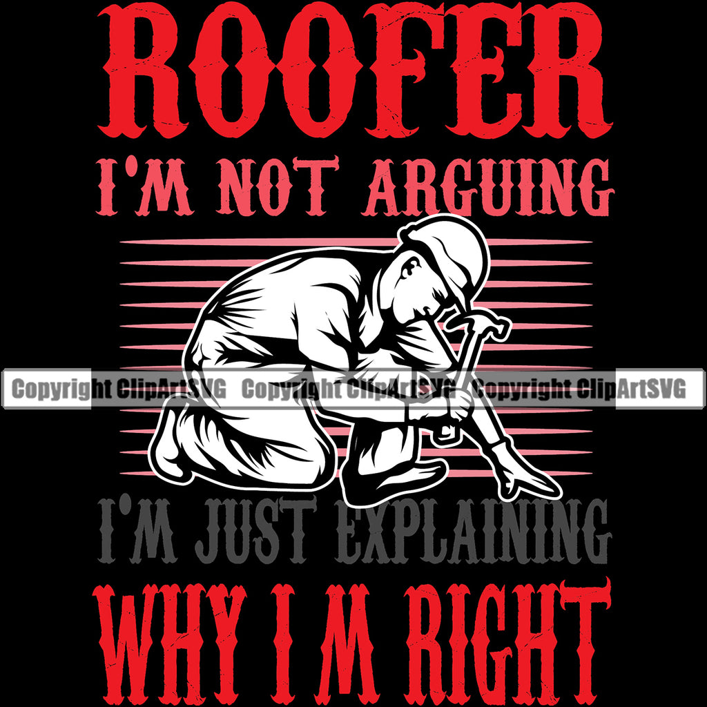 Roofer I'm Not Arguing I'm Just Explaining Why I'm Right Roofing Color Quote Black Background Design Element Roofer Roof Home House Residential Construction Architecture Building Rooftop Work Repair Worker Builder Company Business Logo Clipart SVG