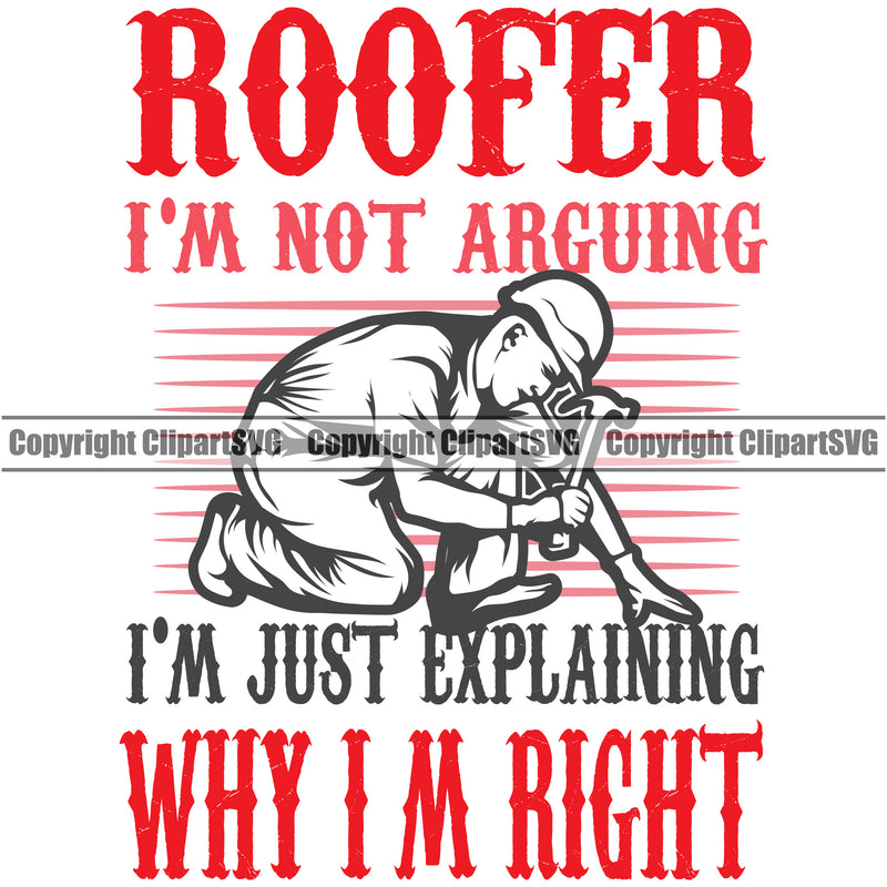 Roofer I'm Not Arguing I'm Just Explaining Why I'm Right Red Color Quote Roofing Roofer Roof Home House Residential Construction Architecture Building Rooftop Work Repair Worker Builder Company Business Logo Clipart SVG