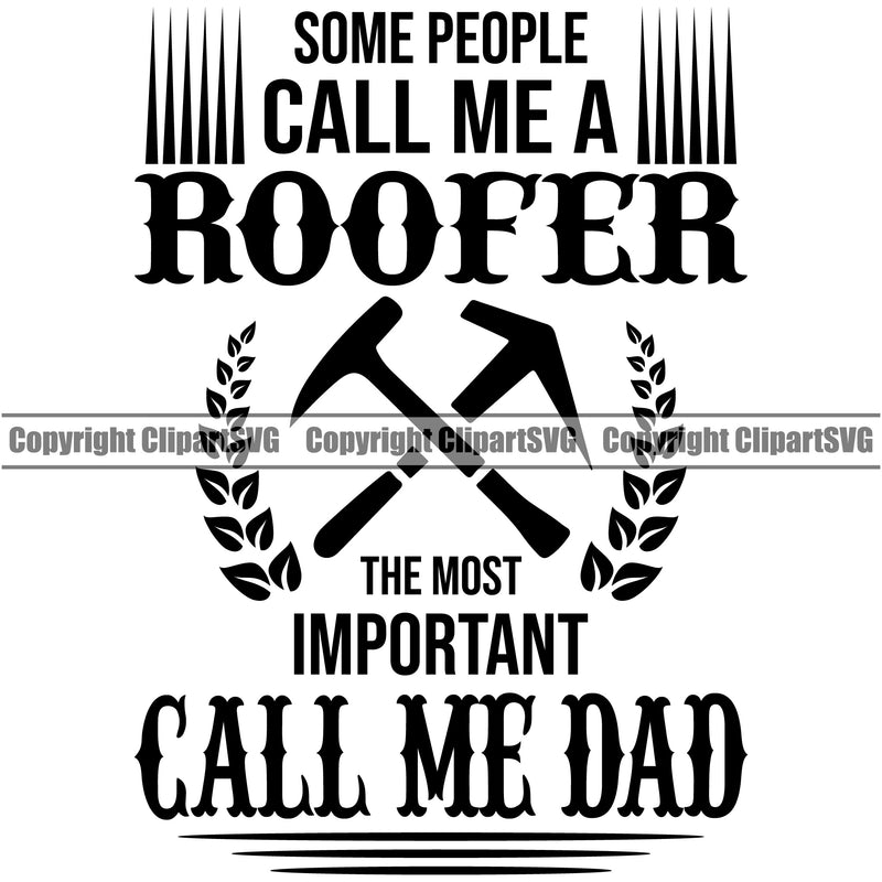 Some People Call Me A Roofer The Most Important Call Me Dad Vector Design Element Roofing Roofer Roof Home House Residential Construction Architecture Building Rooftop Work Repair Worker Builder Company Business Logo Clipart SVG
