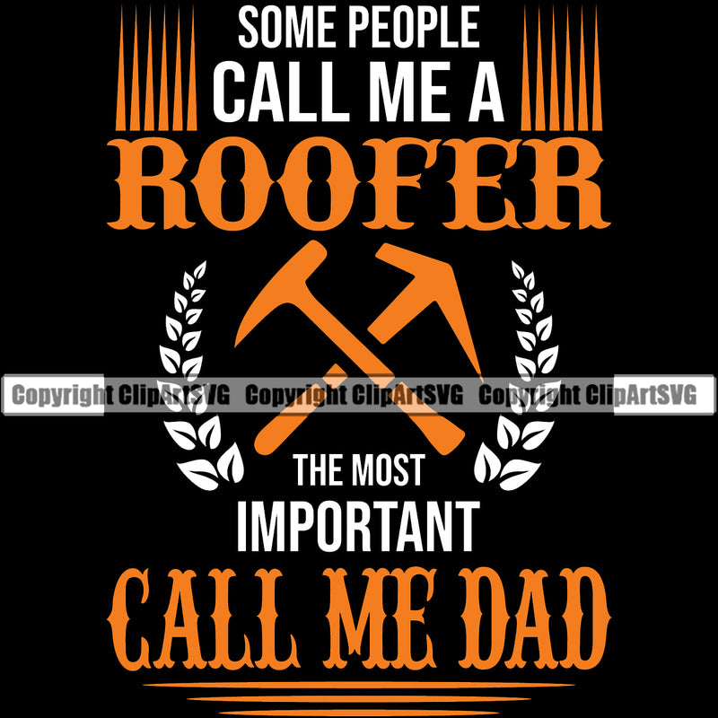 Some People Call Me A Roofer The Most Important Call Me Dad Color Quote Black Background Roofing Roofer Roof Home House Residential Construction Architecture Building Rooftop Work Repair Worker Builder Company Business Logo Clipart SVG