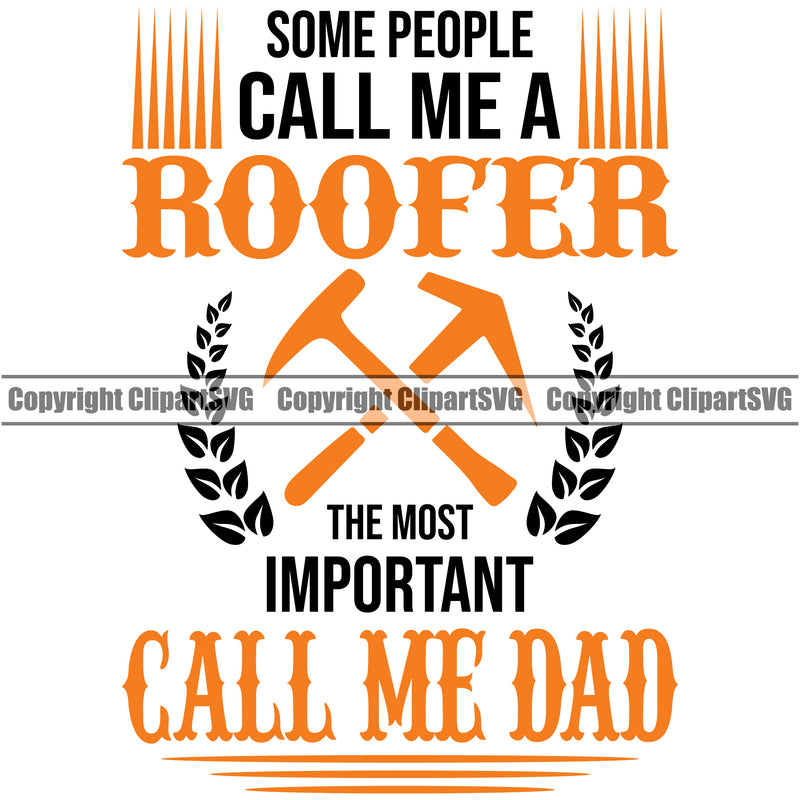 Some People Call Me A Roofer The Most Important Call Me Dad Color Quote White Background Roofing Roofer Roof Home House Residential Construction Architecture Building Work Repair Worker Builder Business Logo Clipart SVG