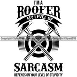 I’m A Roofer My Level Of Sarcasm Depends On Your Level Of Stupidity Quote White Background Roofing Roofer Roof Home House Residential Construction Architecture Building Rooftop Work Repair Worker Builder Company Business Logo Clipart SVG