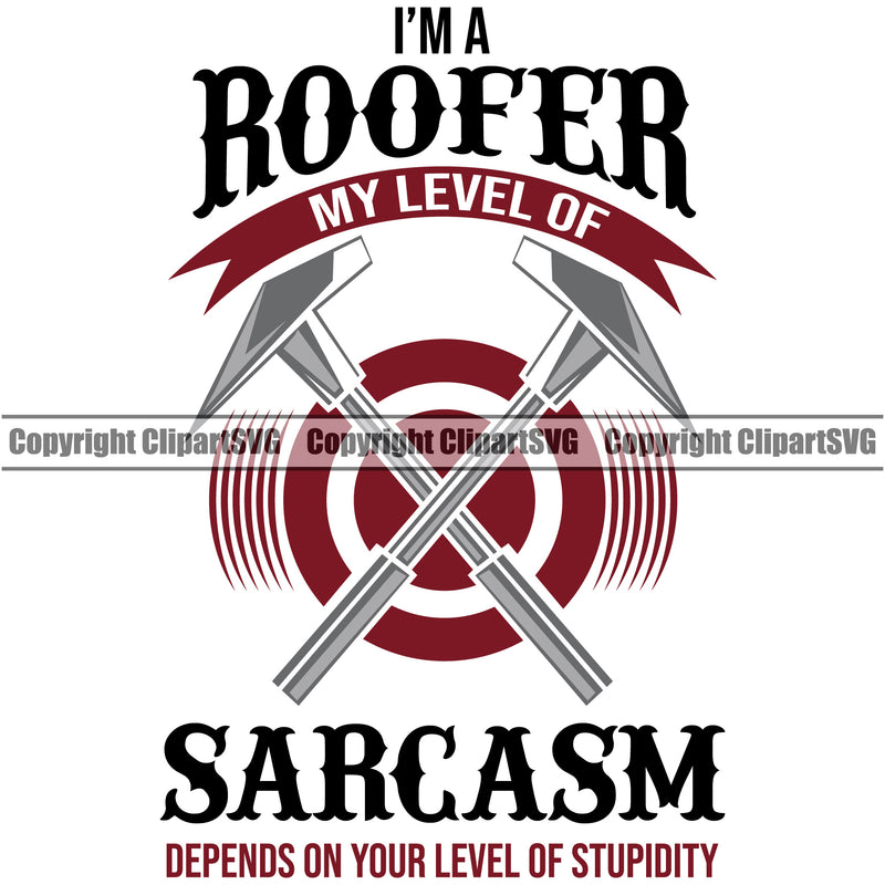 I’m A Roofer My Level Of Sarcasm Depends On Your Level Of Stupidity Quote White Background Design Element Roofing Roofer Roof Home House Residential Construction Architecture Building Rooftop Work Repair Worker Builder Company Business Logo Clipart SVG