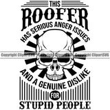 This Roofer Has Serious Anger Issues And A Genuine Dislike For Stupid People Quote Skull Skeleton Head Roofing Roofer Roof Home House Residential Construction Architecture Building Rooftop Work Repair Worker Builder Company Business Logo Clipart SVG