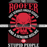 This Roofer Has Serious Anger Issues And A Dislike For Stupid People Quote Skull Skeleton Head Black Background Roofing Roofer Roof Home House Residential Construction Architecture Rooftop Work Worker Builder Company Business Logo Clipart SVG