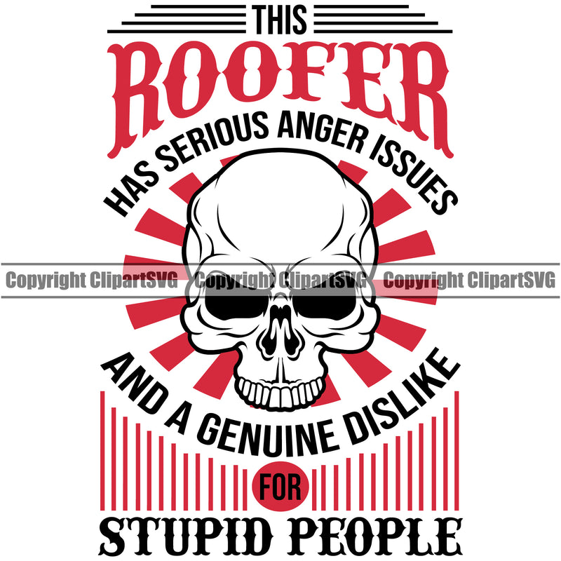 This Roofer Has Serious Anger Issues And A Genuine Dislike For Stupid People Skull Skeleton White Background Roofing Roofer Roof Home House Residential Construction Architecture Building Rooftop Work Repair Worker Builder Company Business Logo Clipart SVG