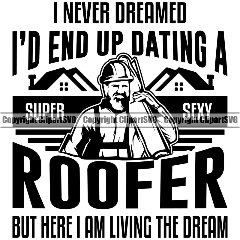 I Never Dreamed Id End Up Dating A Super Sexy Roofer Quote Vector Design Element Roofing Roof Home House Residential Construction Architecture Building Rooftop Work Repair Worker Builder Company Business Logo Clipart SVG