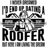 I Never Dreamed Id End Up Dating A Super Sexy Roofer Quote Vector Design Element Roofing Roof Home House Residential Construction Architecture Building Rooftop Work Repair Worker Builder Company Business Logo Clipart SVG