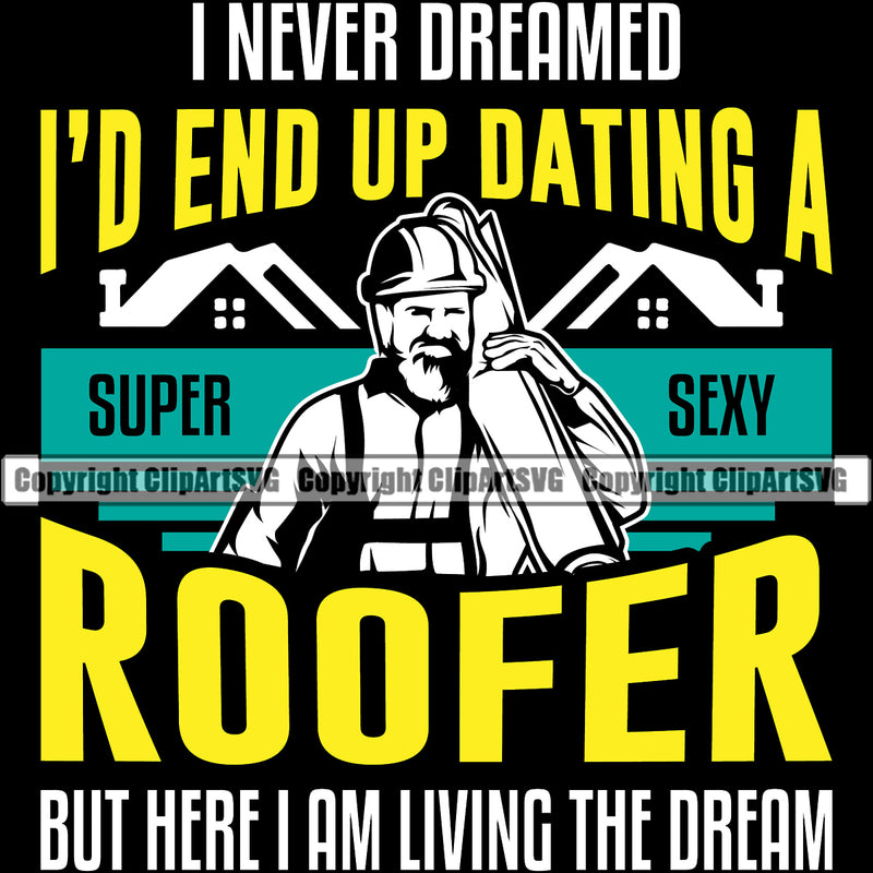 I Never Dreamed Id End Up Dating A Super Sexy Roofer Color Quote Roofing Roofer Roof Home House Residential Construction Architecture Building Rooftop Work Repair Worker Builder Company Business Logo Clipart SVG