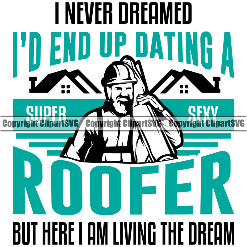 I Never Dreamed Id End Up Dating A Super Sexy Roofer Color Quote White Background Design Element Roofing Roofer Roof Home House Residential Construction Architecture Building Rooftop Work Repair Worker Builder Company Business Logo Clipart SVG