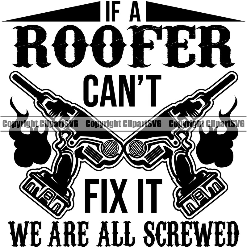 If A Roofer Can’t Fix It We Are All Screwed Quote Drill Machine Vector Design Element Roofing Roofer Roof Home House Residential Construction Architecture Building Rooftop Work Repair Worker Builder Company Business Logo Clipart SVG