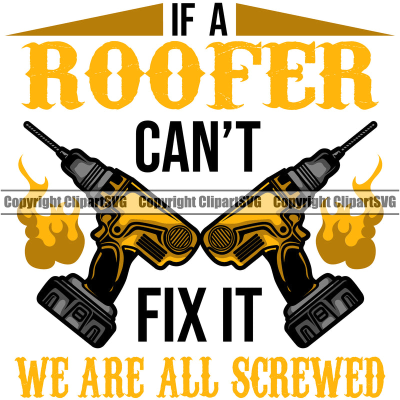 If A Roofer Can’t Fix It We Are All Screwed Quote Drill Design Element Roofing Roofer Roof Home House Residential Construction Architecture Building Rooftop Work Repair Worker Builder Company Business Logo Clipart SVG