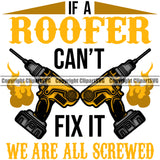 If A Roofer Can’t Fix It We Are All Screwed Quote Drill Design Element Roofing Roofer Roof Home House Residential Construction Architecture Building Rooftop Work Repair Worker Builder Company Business Logo Clipart SVG