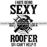 I Have Being Sexy But Im A Roofer So I Cant Help It Quote Hammer Vector Design Element Roofing Roofer Roof Home House Residential Construction Architecture Building Rooftop Work Repair Worker Builder Company Business Logo Clipart SVG