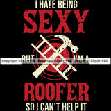 I Have Being Sexy But I’m A Roofer So I Cant Help It Black Background Roofing Roofer Roof Home House Residential Construction Architecture Building Rooftop Work Repair Worker Builder Company Business Logo Clipart SVG