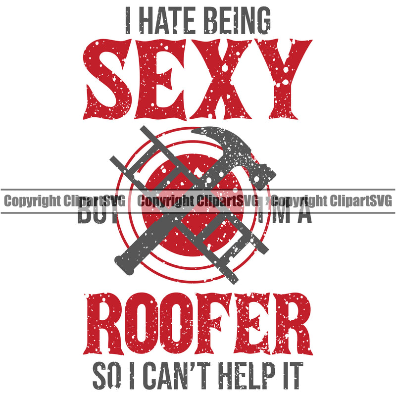 I Have Being Sexy But I’m A Roofer So I Cant Help It Quote Hammer Vector Design Element Roofing Roofer Roof Home House Residential Construction Architecture Building Rooftop Work Repair Worker Builder Company Business Logo Clipart SVG