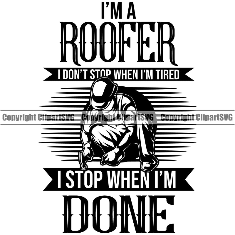 I’m A Roofer I Don’t Stop When I’m Tired I Stop When I’m Done Quote Vector Design Element Roofing Roofer Roof Home House Residential Construction Architecture Building Rooftop Work Repair Worker Builder Company Business Logo Clipart SVG