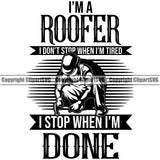 I’m A Roofer I Don’t Stop When I’m Tired I Stop When I’m Done Quote Vector Design Element Roofing Roofer Roof Home House Residential Construction Architecture Building Rooftop Work Repair Worker Builder Company Business Logo Clipart SVG