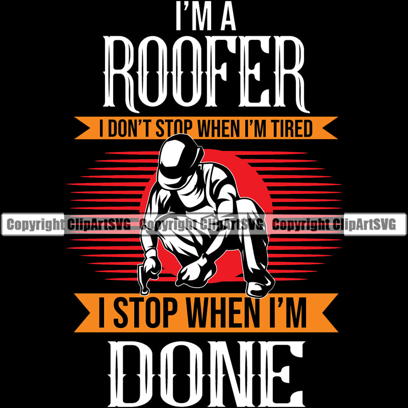 I’m A Roofer I Don’t Stop When I’m Tired I Stop When I’m Done Quote Black Background Roofing Roofer Roof Home House Residential Construction Architecture Building Rooftop Work Repair Worker Builder Company Business Logo Clipart SVG