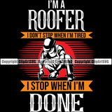 I’m A Roofer I Don’t Stop When I’m Tired I Stop When I’m Done Quote Black Background Roofing Roofer Roof Home House Residential Construction Architecture Building Rooftop Work Repair Worker Builder Company Business Logo Clipart SVG
