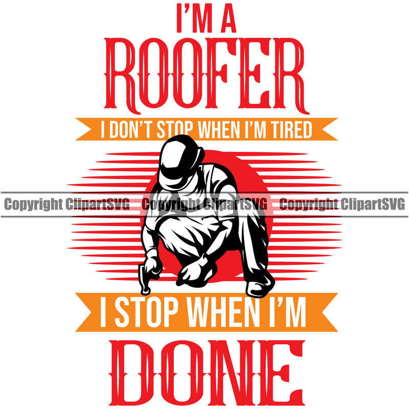 I’m A Roofer I Don’t Stop When I’m Tired I Stop When I’m Done Quote Red Color Vector Design Element Roofing Roofer Roof Home House Residential Construction Architecture Building Rooftop Work Repair Worker Builder Company Business Logo Clipart SVG
