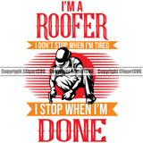 I’m A Roofer I Don’t Stop When I’m Tired I Stop When I’m Done Quote Red Color Vector Design Element Roofing Roofer Roof Home House Residential Construction Architecture Building Rooftop Work Repair Worker Builder Company Business Logo Clipart SVG