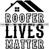Roofer Lives Matter Quote Logo Design Element Roofing Roofer Roof Home House Residential Construction Architecture Building Rooftop Work Repair Worker Builder Company Business Logo Clipart SVG