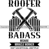 Roofer Badass Because Miracle Worker Quote Roofing Roofer Hammer Crossed White Background Design Element Roof Home House Residential Construction Architecture Building Rooftop Work Repair Worker Builder Company Business Logo Clipart SVG