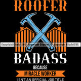 Roofer Badass Because Miracle Worker Color Quote Black Background Design Element Roofing Roofer Roof Home House Residential Construction Architecture Building Rooftop Work Repair Worker Builder Company Business Logo Clipart SVG