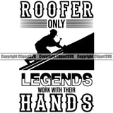 Roofer Only Legends Work With Their Hands Quote Roofing Roofer Man Design Element Roof Home House Residential Construction Architecture Building Rooftop Work Repair Worker Builder Company Business Logo Clipart SVG