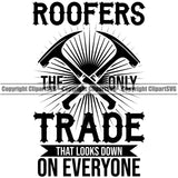 Roofers The Only Trade That Looks Down On Everyone Quote Roofing Roofer Roof Crossed Hammer Vector Design Element Home House Residential Construction Architecture Building Rooftop Work Repair Worker Builder Company Business Logo Clipart SVG