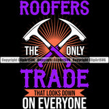 Roofers The Only Trade That Looks Down On Everyone Color Quote Roofing Roofer Crossed Hammer Black Background Design Element Roof Home House Residential Construction Architecture Building Rooftop Work Repair Builder Company Logo Clipart SVG