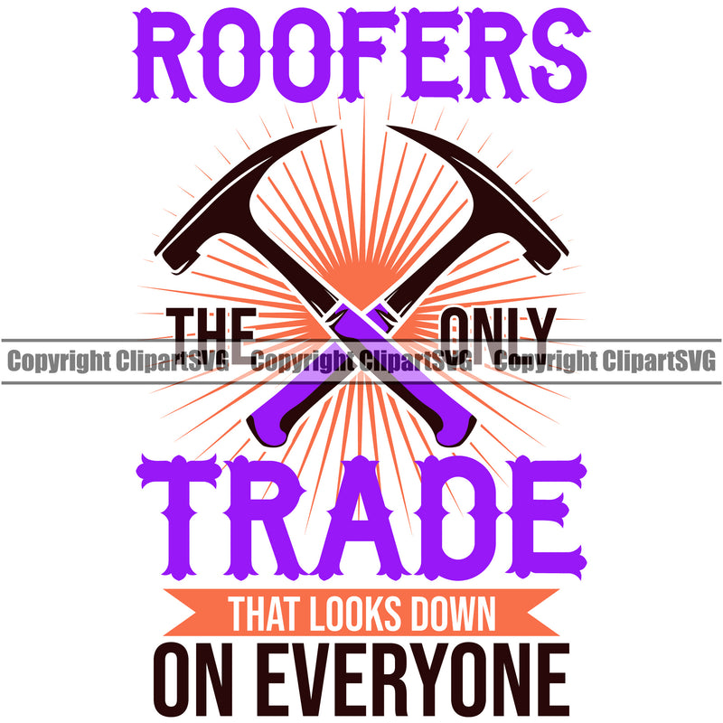 Roofers The Only Trade That Looks Down On Everyone Color Quote Roofing Roofer Crossed Hammer Vector Design Element Roof Home House Residential Construction Architecture Building Rooftop Work Repair Worker Builder Company Business Logo Clipart SVG