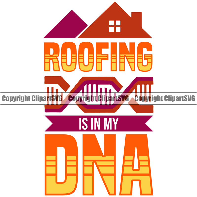 Roofing Is In My DNA Color Quote Roofing Roofer Roof White Background Design Element Home House Residential Construction Architecture Building Rooftop Work Repair Worker Builder Company Business Logo Clipart SVG