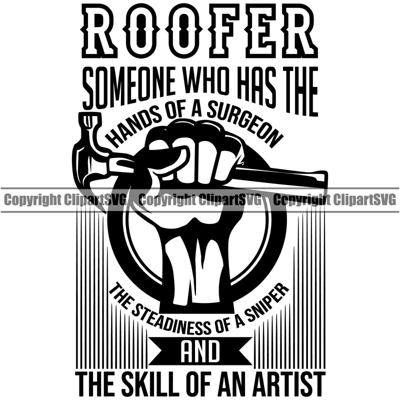 Roofer Someone Who Has The Hands Of A Surgeon The Skill Of An Artist Quote Holding Hammer Roofing Roofer Roof Home House Residential Construction Architecture Building Rooftop Work Repair Worker Builder Company Business Logo Clipart SVG