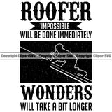 Roofer Impossible Will Be Done Immediately Wonders Will Take A Bit Longer Quote Vector Design Element Roofing Roofer Roof Home House Residential Construction Architecture Building Rooftop Work Repair Worker Builder Company Business Logo Clipart SVG