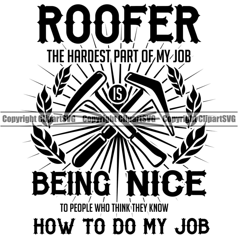 Roofer The Hardest Part Of My Job Being Nice How To Do My Job Quote Hammer Crossed Design Element Roofing Roofer Roof Home House Residential Construction Architecture Building Rooftop Work Repair Worker Builder Company Business Logo Clipart SVG