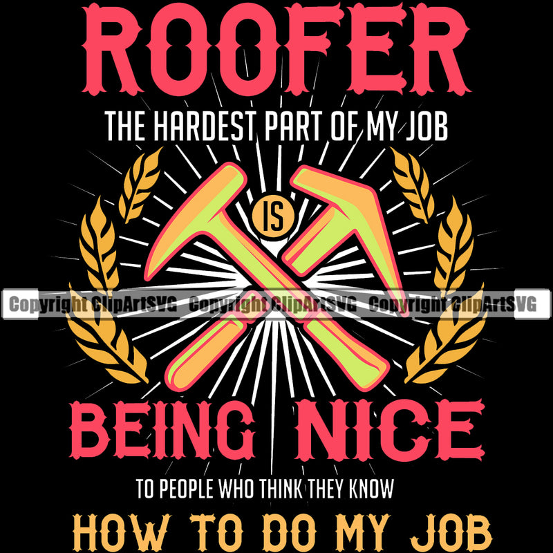 Roofer The Hardest Part Of My Job Being Nice How To Do My Job Quote Crossed Hammer Vector Design Element Roofing Roofer Roof Home House Residential Construction Architecture Building Rooftop Work Repair Worker Builder Company Business Logo Clipart SVG