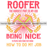 Roofer The Hardest Part Of My Job Being Nice How To Do My Job Color Quote Roofing Roofer Roof Crossed Hammer Home House Residential Construction Architecture Building Rooftop Work Repair Worker Builder Company Business Logo Clipart SVG