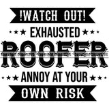 Watch Out Exhausted Roofer Annoy At Your Own Risk Quote Vector Design Element Roofing Roofer Roof Home House Residential Construction Architecture Building Rooftop Work Repair Worker Builder Company Business Logo Clipart SVG