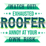Watch Out Exhausted Roofer Annoy At Your Own Risk Quote White Background Design Element Roofing Roofer Roof Home House Residential Construction Architecture Building Rooftop Work Repair Worker Builder Company Business Logo Clipart SVG