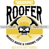 Warning Roofer Makes Noise And  Throws Tools Quote Color Skull Skeleton Head Crossed Hamer Design Element Roofing Roofer Roof Home House Residential Construction Architecture Building Rooftop Work Repair Worker Builder Company Business Logo Clipart SVG