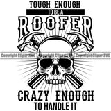 Touch Enough To Be A Roofer Crazy Enough To Handle It Quote Skull Skelton Crossed Hamer Design Element Roofing Roofer Roof Home House Residential Construction Architecture Building Rooftop Work Repair Worker Builder Company Business Logo Clipart SVG