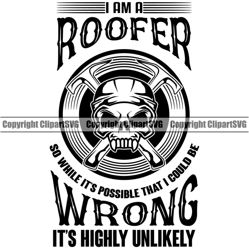 I Am A Roofer Wrong Its Highly Unlikely Quote Skull Skeleton Crossed Hammer Design Element Roofing Roofer Roof Home House Residential Construction Architecture Building Rooftop Work Repair Worker Builder Company Business Logo Clipart SVG
