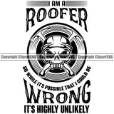 I Am A Roofer Wrong Its Highly Unlikely Quote Skull Skeleton Crossed Hammer Design Element Roofing Roofer Roof Home House Residential Construction Architecture Building Rooftop Work Repair Worker Builder Company Business Logo Clipart SVG