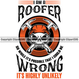 I Am A Roofer Wrong Its Highly Unlikely Roofing Roofer Quote Skull Skeleton Head Crossed Hammer Home House Residential Construction Architecture Building Rooftop Work Repair Worker Builder Company Business Logo Clipart SVG