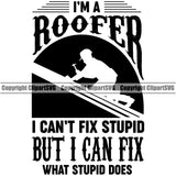 I'm A Roofer I Cant Fix Stupid Buti I Can Fix What Stupid Does Logo Design Element Roofing Roofer Roof Home House Residential Construction Architecture Building Rooftop Work Repair Worker Builder Company Business Logo Clipart SVG